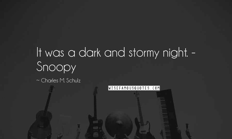 Charles M. Schulz Quotes: It was a dark and stormy night. - Snoopy