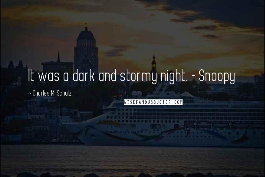 Charles M. Schulz Quotes: It was a dark and stormy night. - Snoopy