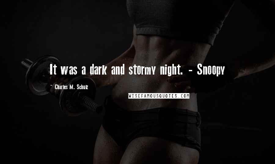 Charles M. Schulz Quotes: It was a dark and stormy night. - Snoopy