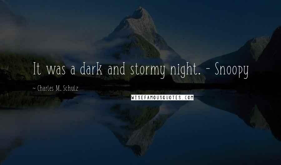 Charles M. Schulz Quotes: It was a dark and stormy night. - Snoopy