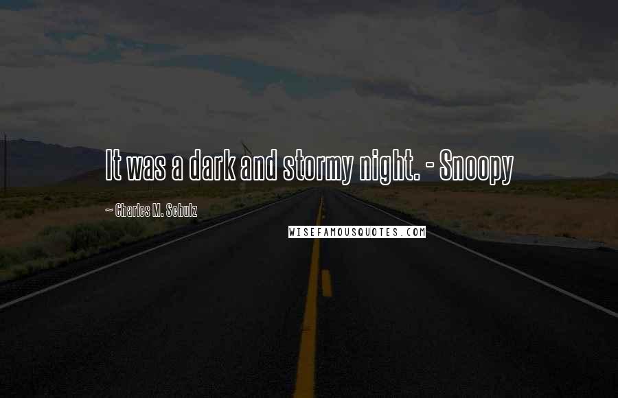 Charles M. Schulz Quotes: It was a dark and stormy night. - Snoopy