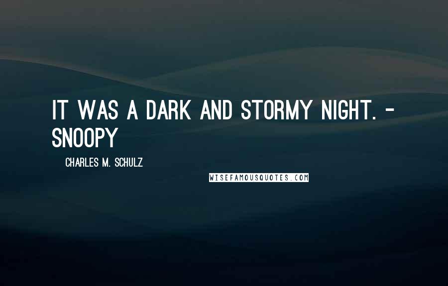 Charles M. Schulz Quotes: It was a dark and stormy night. - Snoopy