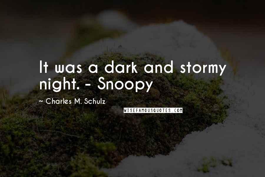 Charles M. Schulz Quotes: It was a dark and stormy night. - Snoopy