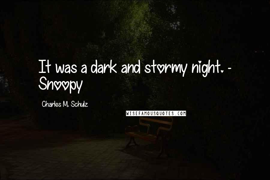 Charles M. Schulz Quotes: It was a dark and stormy night. - Snoopy