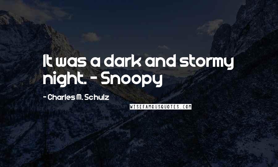 Charles M. Schulz Quotes: It was a dark and stormy night. - Snoopy