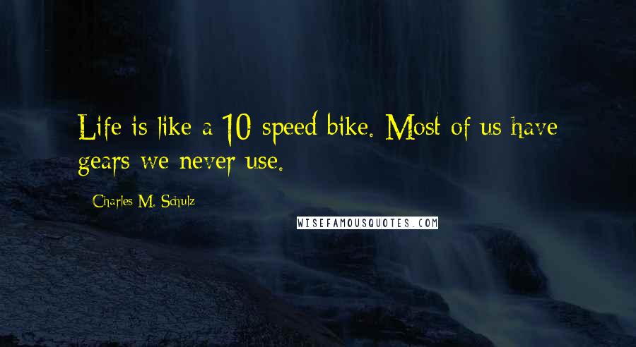 Charles M. Schulz Quotes: Life is like a 10-speed bike. Most of us have gears we never use.