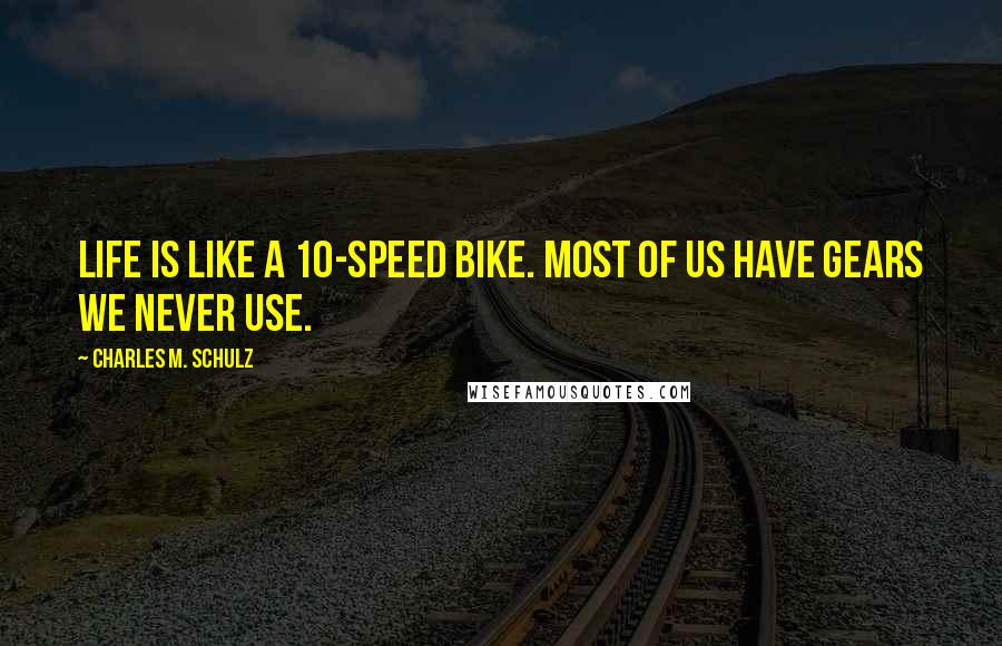 Charles M. Schulz Quotes: Life is like a 10-speed bike. Most of us have gears we never use.