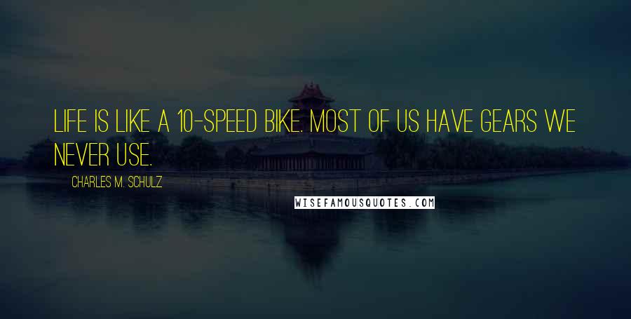 Charles M. Schulz Quotes: Life is like a 10-speed bike. Most of us have gears we never use.