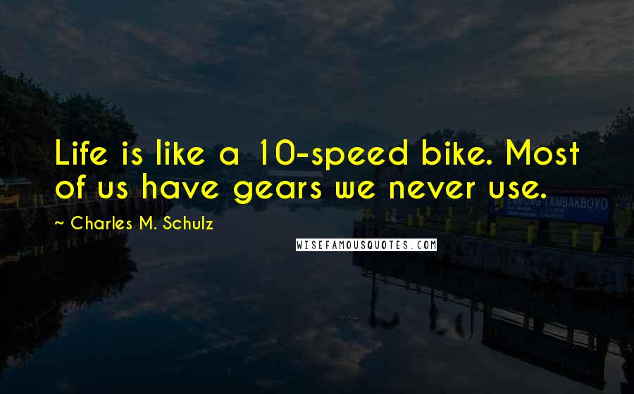 Charles M. Schulz Quotes: Life is like a 10-speed bike. Most of us have gears we never use.
