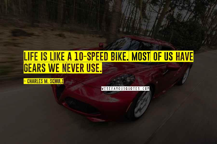 Charles M. Schulz Quotes: Life is like a 10-speed bike. Most of us have gears we never use.