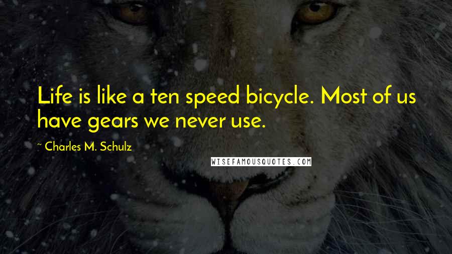 Charles M. Schulz Quotes: Life is like a ten speed bicycle. Most of us have gears we never use.