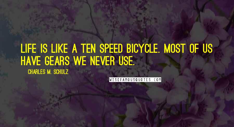 Charles M. Schulz Quotes: Life is like a ten speed bicycle. Most of us have gears we never use.