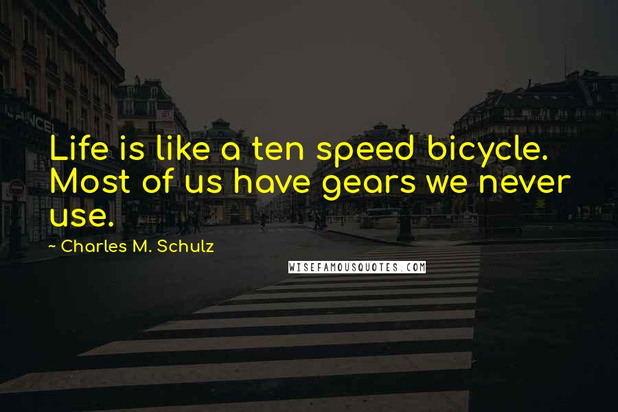 Charles M. Schulz Quotes: Life is like a ten speed bicycle. Most of us have gears we never use.