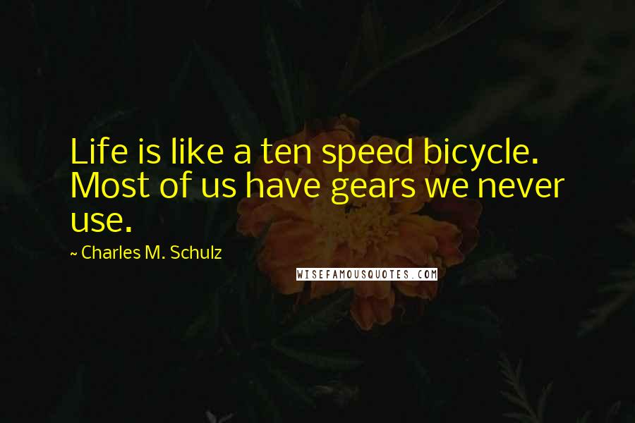 Charles M. Schulz Quotes: Life is like a ten speed bicycle. Most of us have gears we never use.