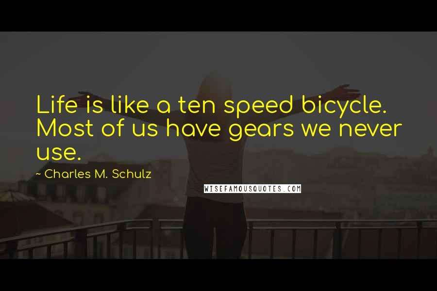 Charles M. Schulz Quotes: Life is like a ten speed bicycle. Most of us have gears we never use.