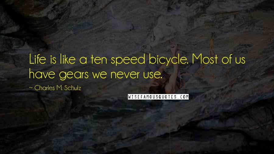 Charles M. Schulz Quotes: Life is like a ten speed bicycle. Most of us have gears we never use.