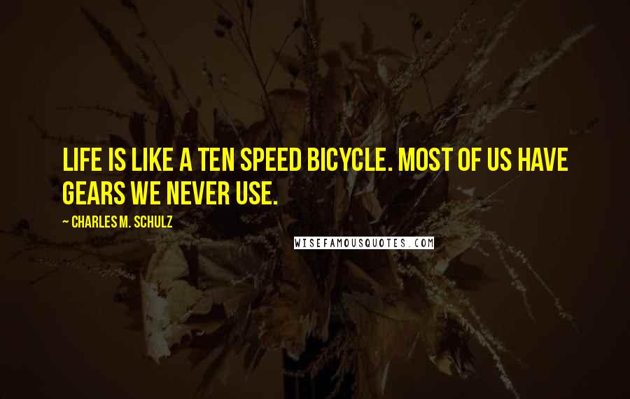 Charles M. Schulz Quotes: Life is like a ten speed bicycle. Most of us have gears we never use.