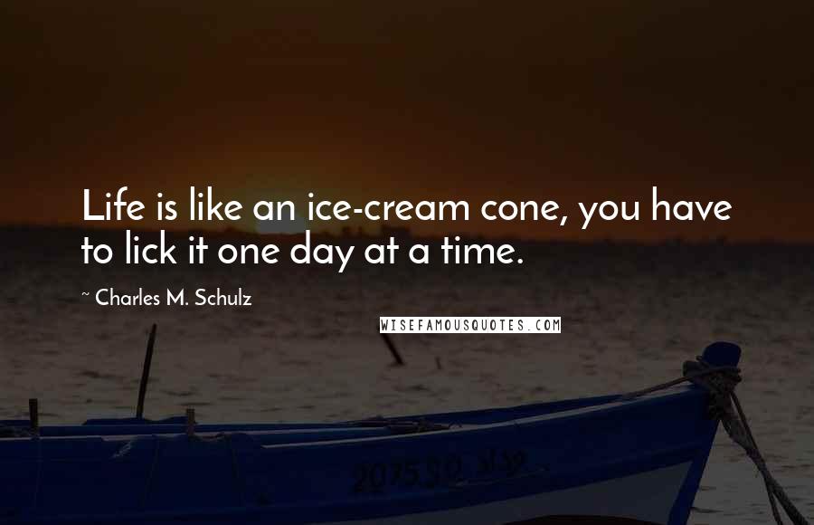 Charles M. Schulz Quotes: Life is like an ice-cream cone, you have to lick it one day at a time.