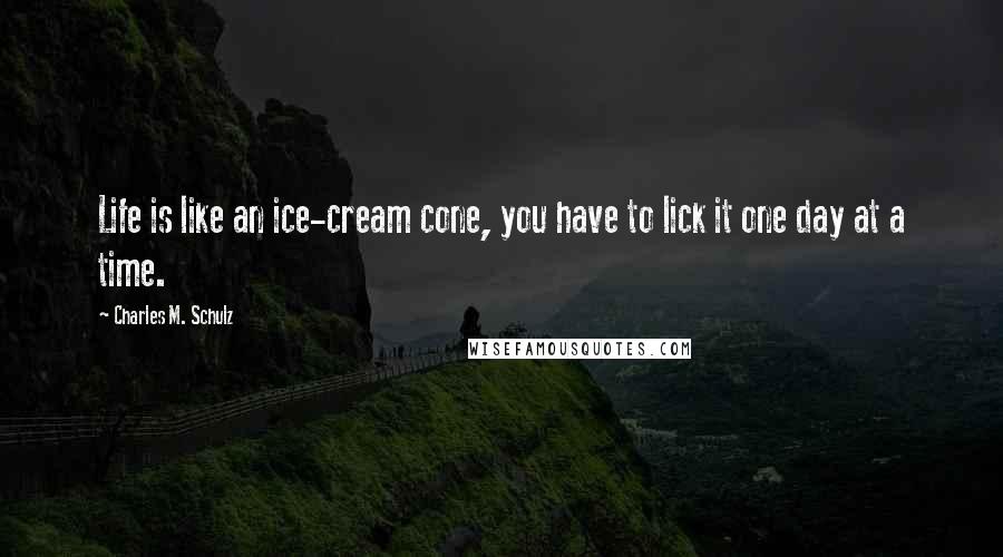 Charles M. Schulz Quotes: Life is like an ice-cream cone, you have to lick it one day at a time.