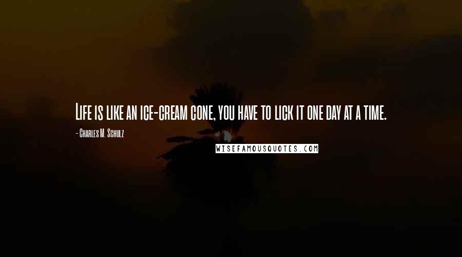 Charles M. Schulz Quotes: Life is like an ice-cream cone, you have to lick it one day at a time.