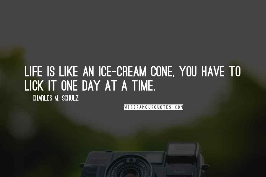 Charles M. Schulz Quotes: Life is like an ice-cream cone, you have to lick it one day at a time.