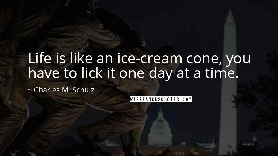 Charles M. Schulz Quotes: Life is like an ice-cream cone, you have to lick it one day at a time.