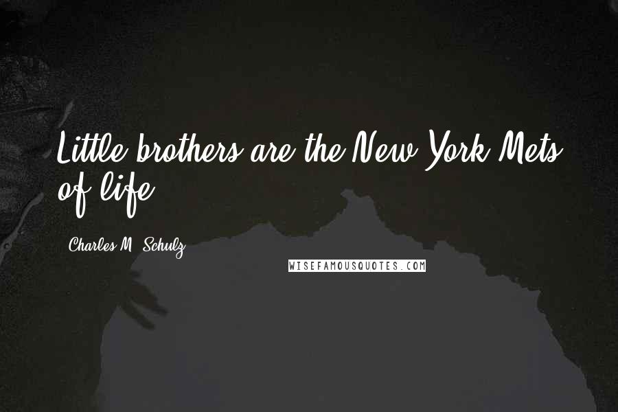 Charles M. Schulz Quotes: Little brothers are the New York Mets of life!