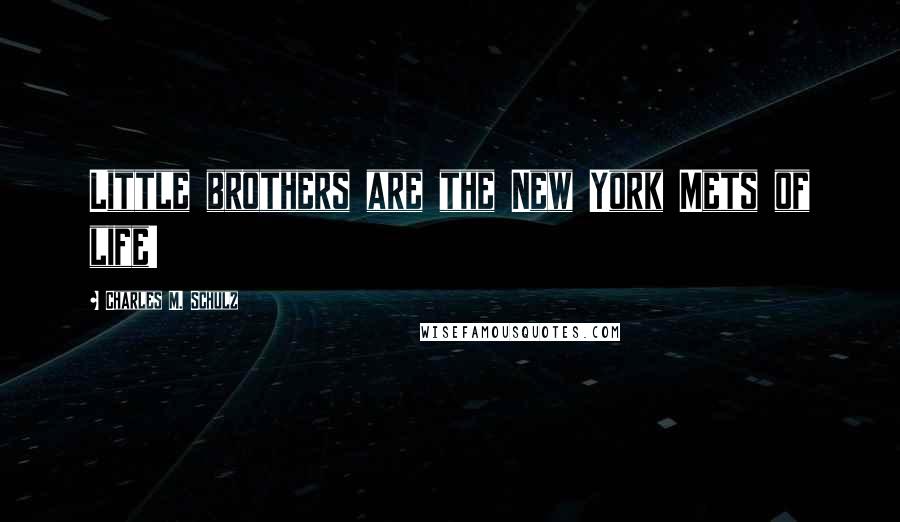 Charles M. Schulz Quotes: Little brothers are the New York Mets of life!