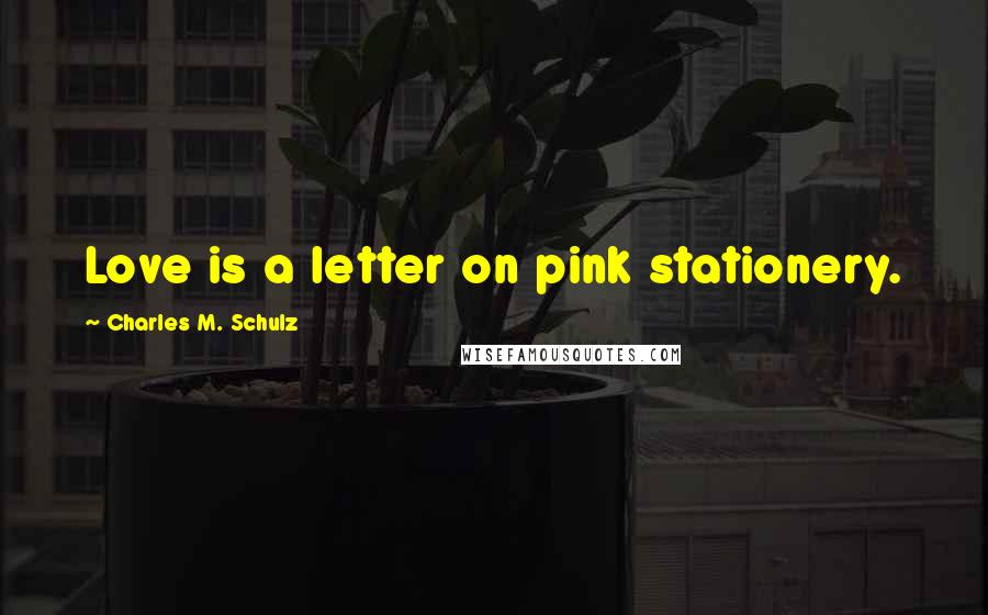 Charles M. Schulz Quotes: Love is a letter on pink stationery.