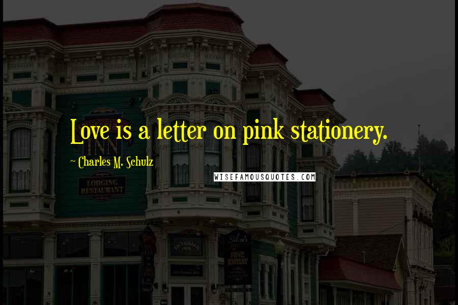 Charles M. Schulz Quotes: Love is a letter on pink stationery.