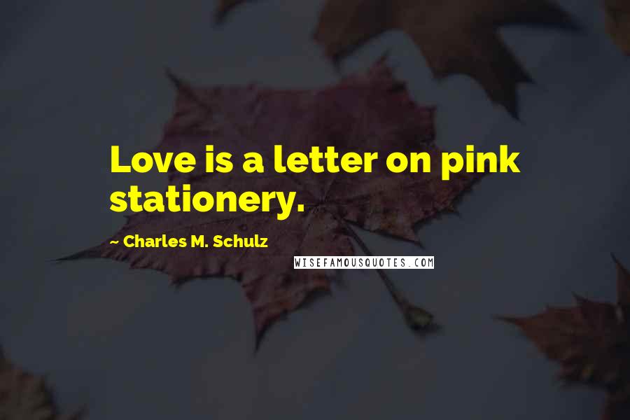 Charles M. Schulz Quotes: Love is a letter on pink stationery.