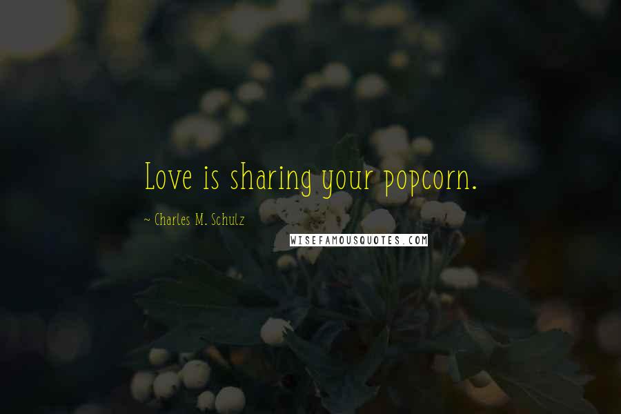 Charles M. Schulz Quotes: Love is sharing your popcorn.