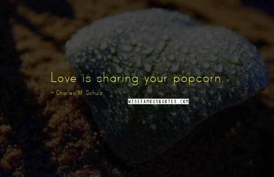 Charles M. Schulz Quotes: Love is sharing your popcorn.