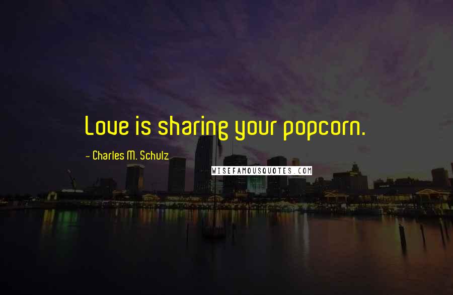 Charles M. Schulz Quotes: Love is sharing your popcorn.