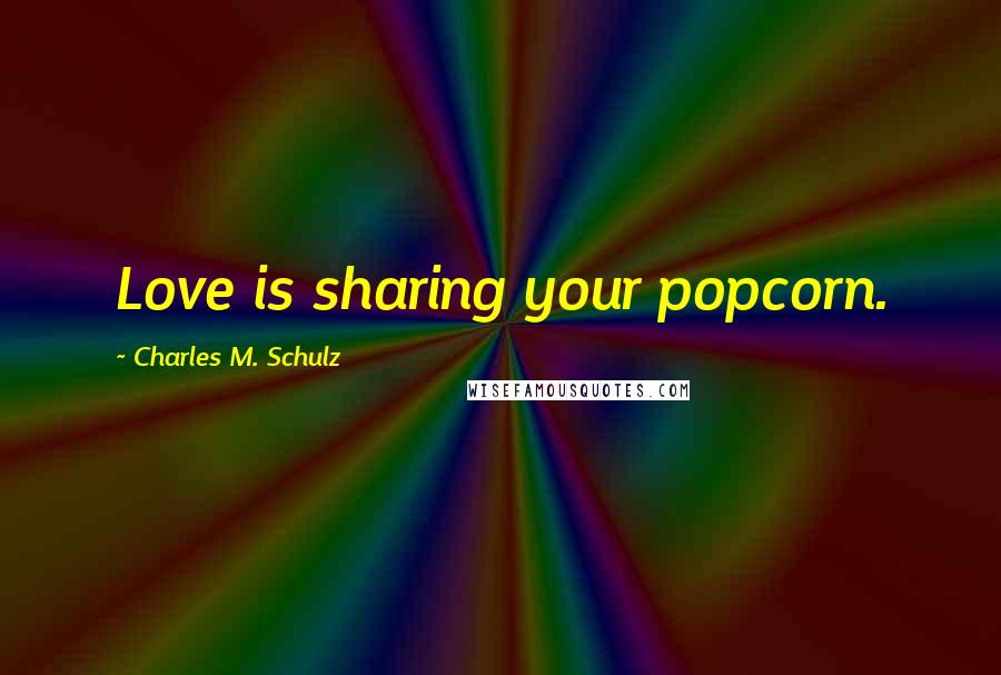 Charles M. Schulz Quotes: Love is sharing your popcorn.