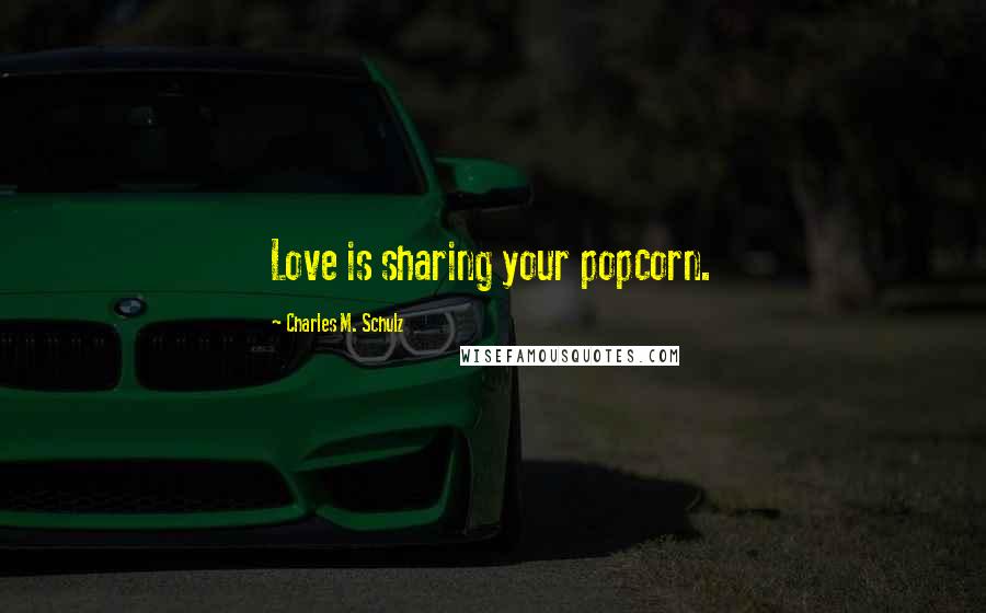 Charles M. Schulz Quotes: Love is sharing your popcorn.