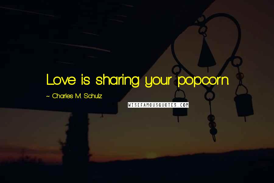 Charles M. Schulz Quotes: Love is sharing your popcorn.
