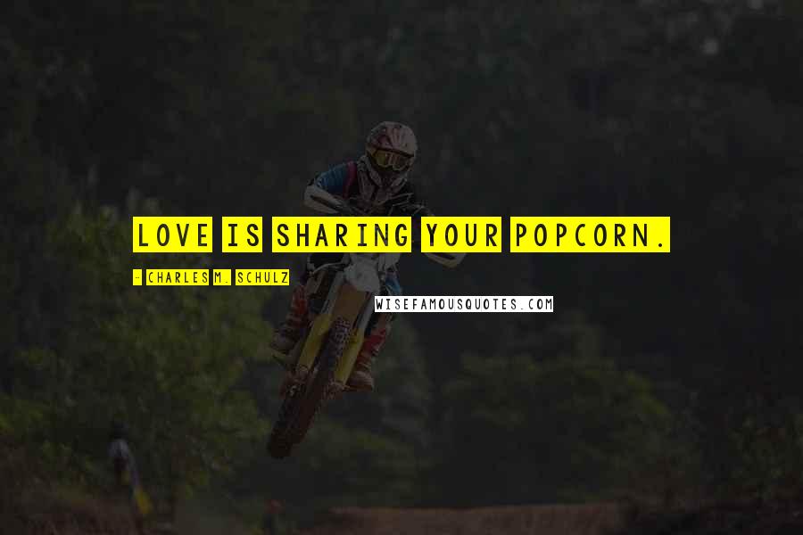 Charles M. Schulz Quotes: Love is sharing your popcorn.