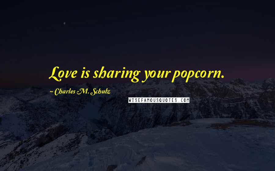 Charles M. Schulz Quotes: Love is sharing your popcorn.