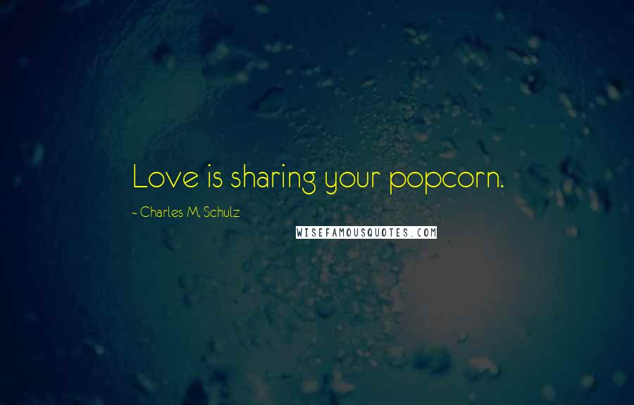 Charles M. Schulz Quotes: Love is sharing your popcorn.