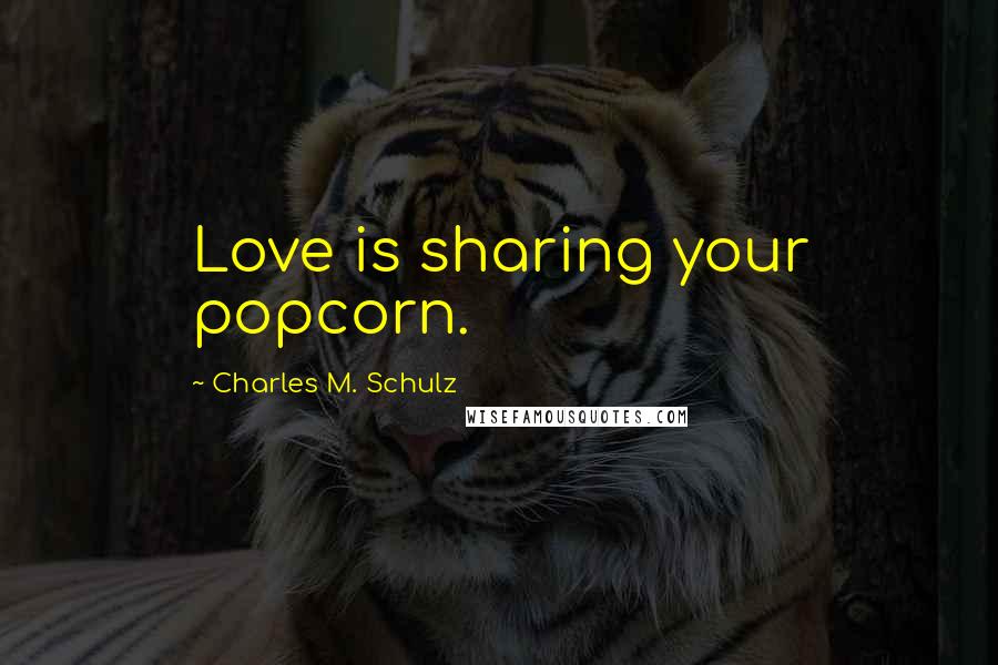 Charles M. Schulz Quotes: Love is sharing your popcorn.