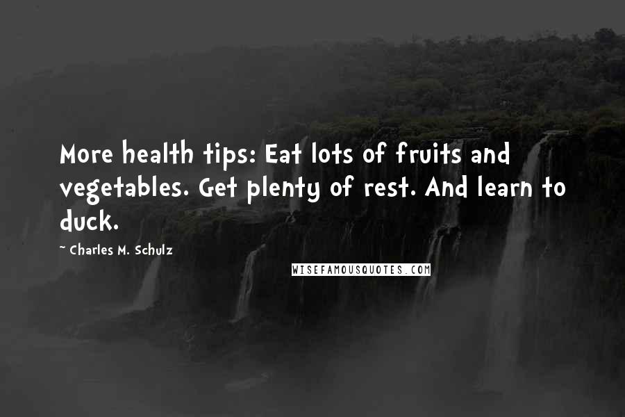 Charles M. Schulz Quotes: More health tips: Eat lots of fruits and vegetables. Get plenty of rest. And learn to duck.