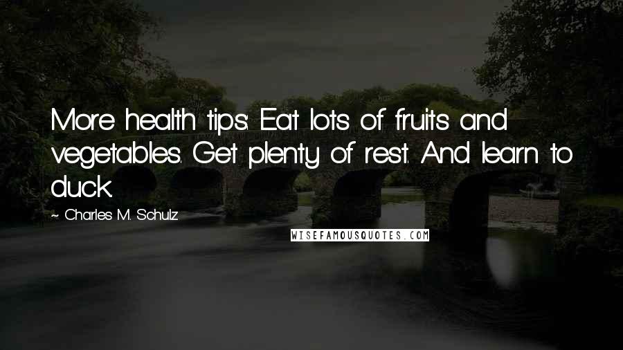 Charles M. Schulz Quotes: More health tips: Eat lots of fruits and vegetables. Get plenty of rest. And learn to duck.