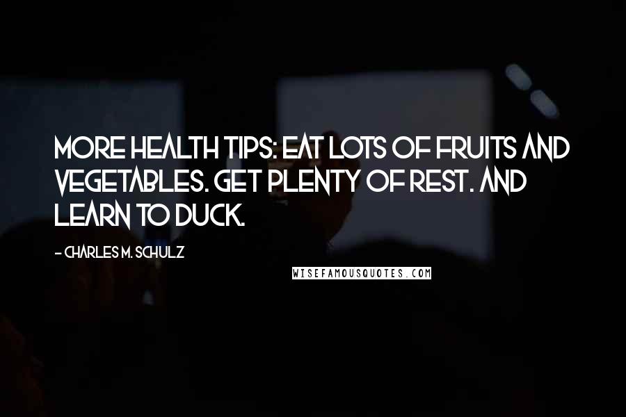 Charles M. Schulz Quotes: More health tips: Eat lots of fruits and vegetables. Get plenty of rest. And learn to duck.