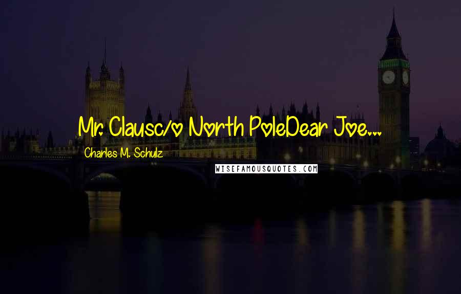 Charles M. Schulz Quotes: Mr. Clausc/o North PoleDear Joe...