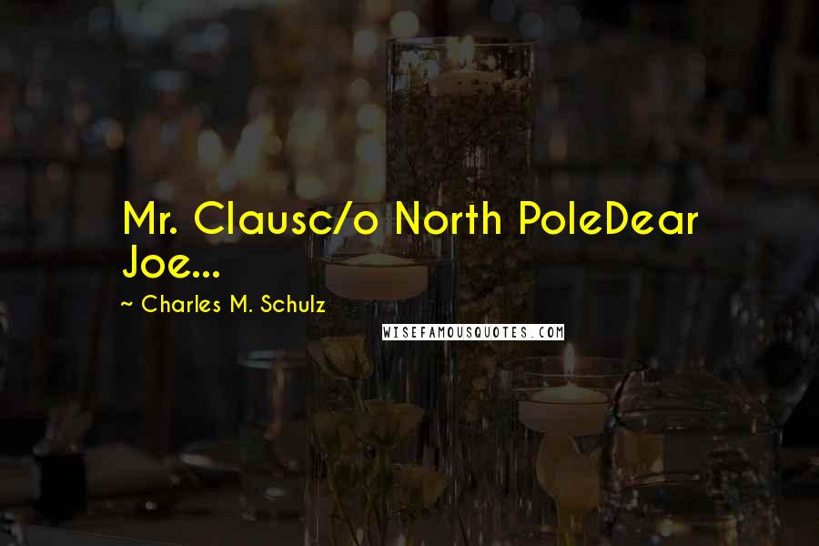Charles M. Schulz Quotes: Mr. Clausc/o North PoleDear Joe...