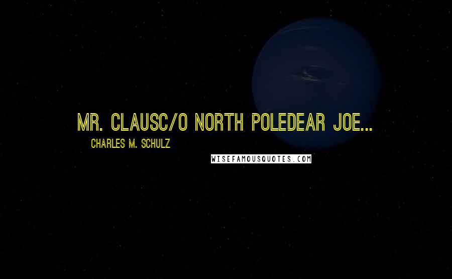 Charles M. Schulz Quotes: Mr. Clausc/o North PoleDear Joe...