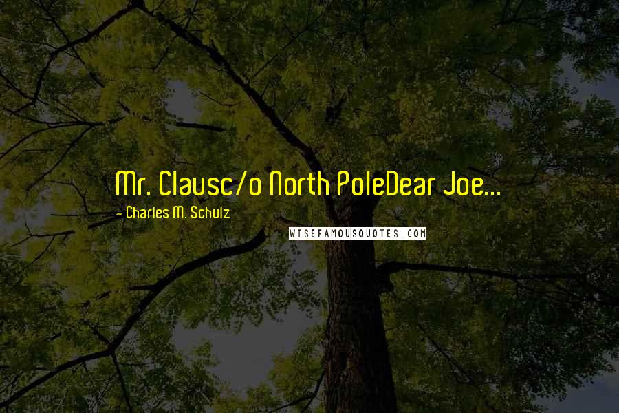 Charles M. Schulz Quotes: Mr. Clausc/o North PoleDear Joe...