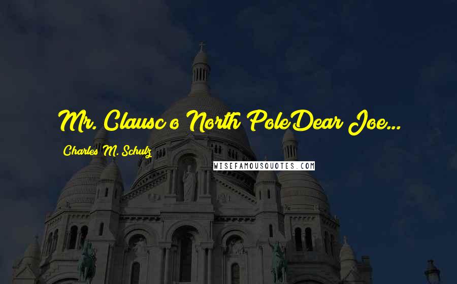 Charles M. Schulz Quotes: Mr. Clausc/o North PoleDear Joe...