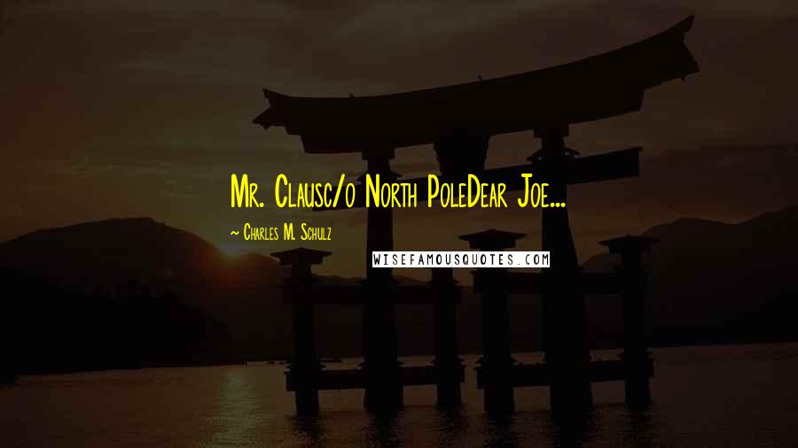 Charles M. Schulz Quotes: Mr. Clausc/o North PoleDear Joe...